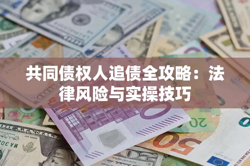 北京共同债权人追债全攻略：法律风险与实操技巧