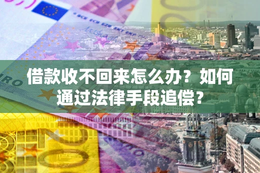 北京借款收不回来怎么办？如何通过法律手段追偿？