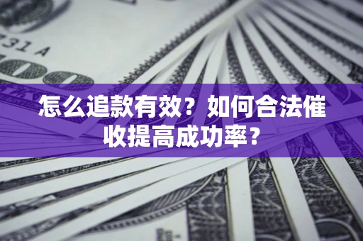 北京怎么追款有效？如何合法催收提高成功率？