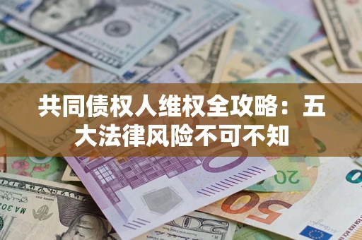 北京共同债权人维权全攻略：五大法律风险不可不知