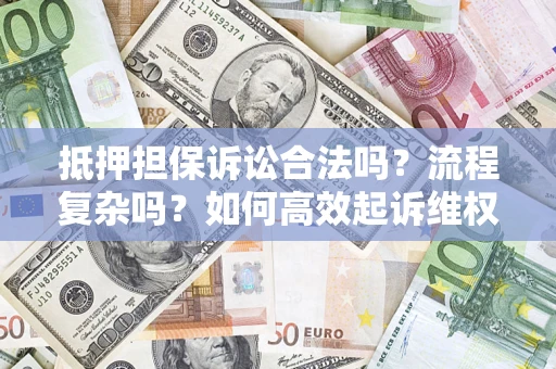 北京抵押担保诉讼合法吗？流程复杂吗？如何高效起诉维权？