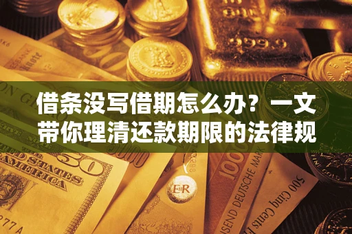 北京借条没写借期怎么办？一文带你理清还款期限的法律规则