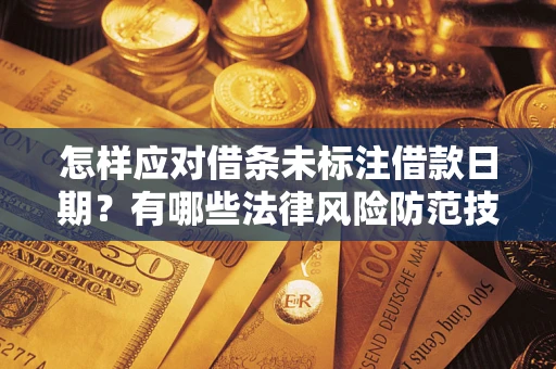北京怎样应对借条未标注借款日期？有哪些法律风险防范技巧？