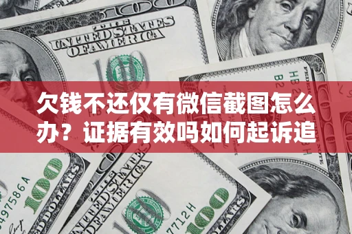 北京欠钱不还仅有微信截图怎么办？证据有效吗如何起诉追回欠款？