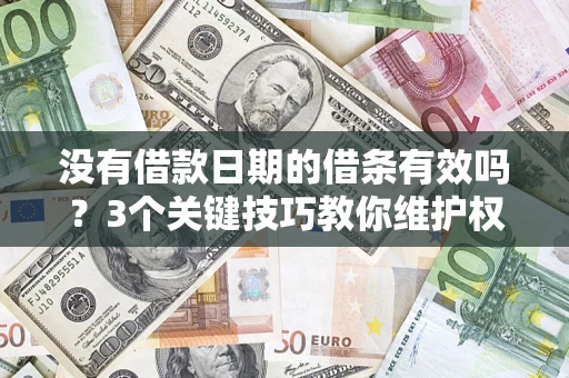 北京没有借款日期的借条有效吗？3个关键技巧教你维护权益