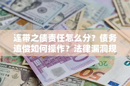 北京连带之债责任怎么分？债务追偿如何操作？法律漏洞规避指南