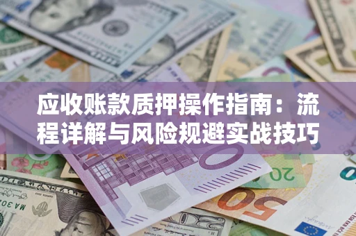 北京应收账款质押操作指南：流程详解与风险规避实战技巧