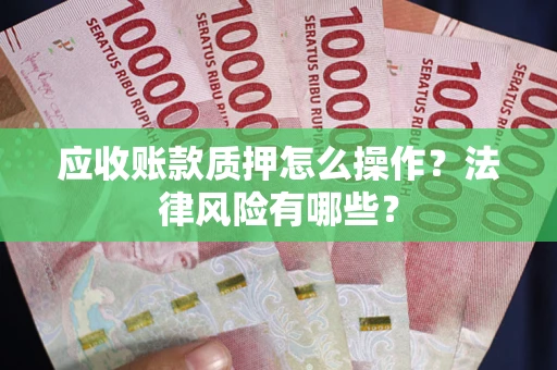 北京应收账款质押怎么操作？法律风险有哪些？