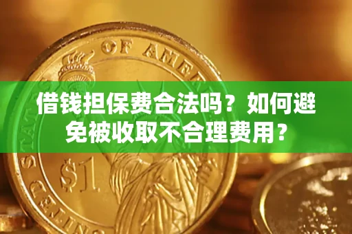 北京借钱担保费合法吗？如何避免被收取不合理费用？