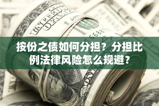 北京按份之债如何分担？分担比例法律风险怎么规避？