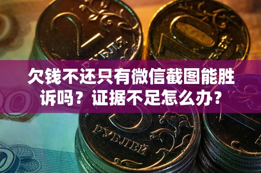 北京欠钱不还只有微信截图能胜诉吗？证据不足怎么办？