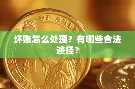 北京坏账怎么处理？有哪些合法途径？