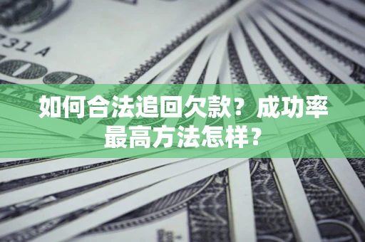 北京如何合法追回欠款？成功率最高方法怎样？