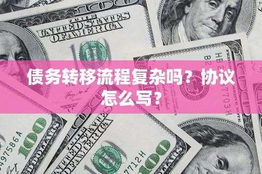 北京债务转移流程复杂吗？协议怎么写？