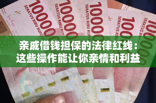 北京亲戚借钱担保的法律红线：这些操作能让你亲情和利益两不误