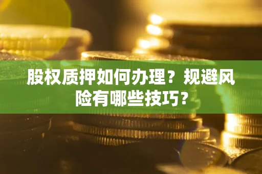 北京股权质押如何办理？规避风险有哪些技巧？