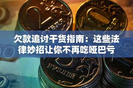 北京欠款追讨干货指南：这些法律妙招让你不再吃哑巴亏