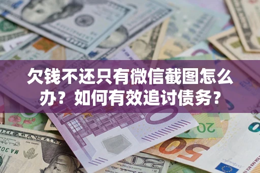 北京欠钱不还只有微信截图怎么办？如何有效追讨债务？