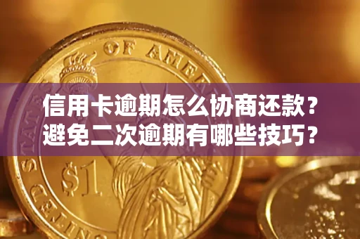 北京信用卡逾期怎么协商还款？避免二次逾期有哪些技巧？