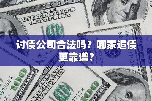 北京讨债公司合法吗？哪家追债更靠谱？