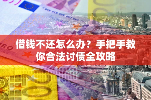 北京借钱不还怎么办？手把手教你合法讨债全攻略