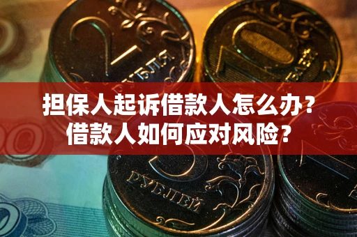 北京担保人起诉借款人怎么办？借款人如何应对风险？