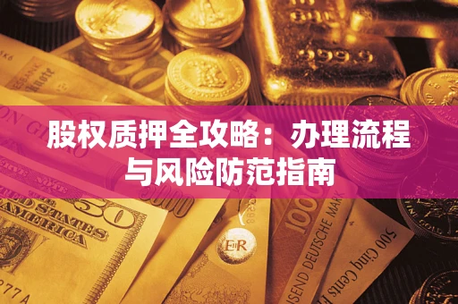 北京股权质押全攻略：办理流程与风险防范指南