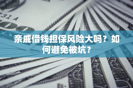 北京亲戚借钱担保风险大吗？如何避免被坑？