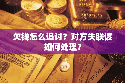 北京欠钱怎么追讨？对方失联该如何处理？