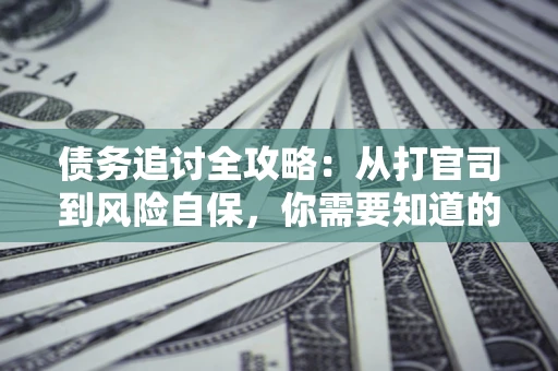 北京债务追讨全攻略：从打官司到风险自保，你需要知道的法律智慧
