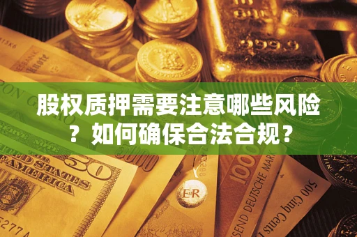 北京股权质押需要注意哪些风险？如何确保合法合规？