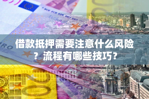 北京借款抵押需要注意什么风险？流程有哪些技巧？
