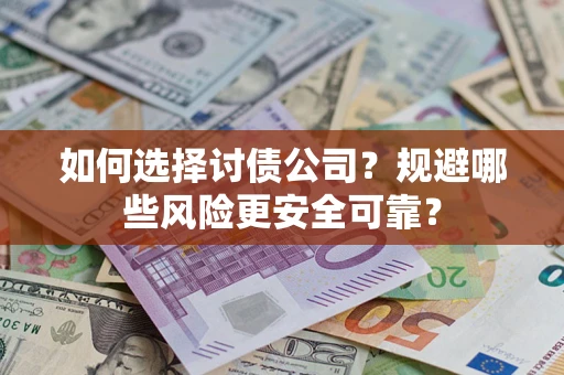 北京如何选择讨债公司？规避哪些风险更安全可靠？