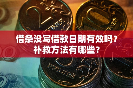 北京借条没写借款日期有效吗?补救方法有哪些? 北京借条没写借款日期有效吗?补救方法有哪些?