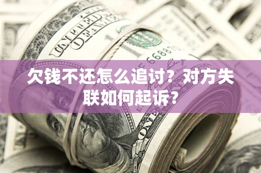 北京欠钱不还怎么追讨？对方失联如何起诉？