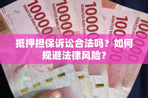 北京抵押担保诉讼合法吗？如何规避法律风险？