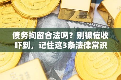 北京债务拘留合法吗？别被催收吓到，记住这3条法律常识
