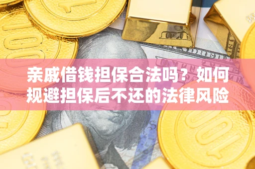 北京亲戚借钱担保合法吗？如何规避担保后不还的法律风险？