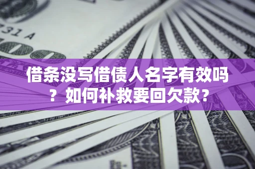 北京借条没写借债人名字有效吗？如何补救要回欠款？