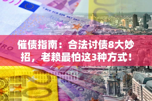 北京催债指南：合法讨债8大妙招，老赖最怕这3种方式！