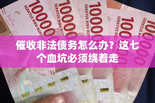 北京催收非法债务怎么办？这七个血坑必须绕着走