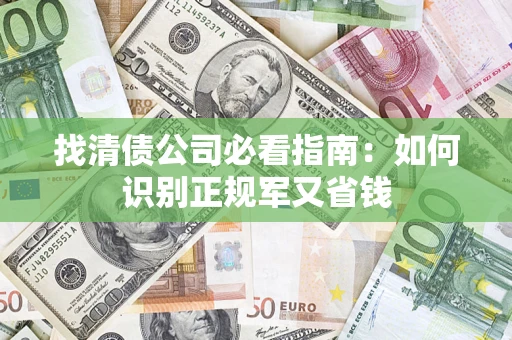 北京找清债公司必看指南：如何识别正规军又省钱