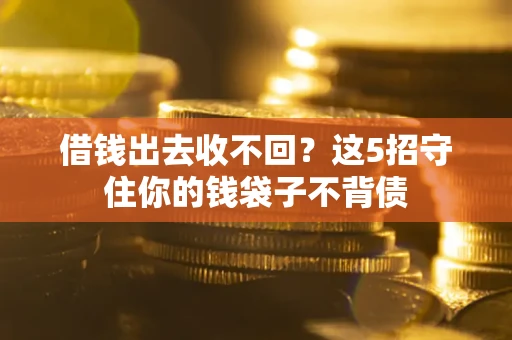 北京借钱出去收不回？这5招守住你的钱袋子不背债