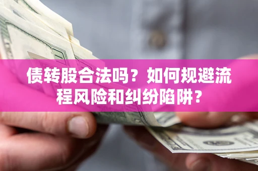 北京债转股合法吗？如何规避流程风险和纠纷陷阱？